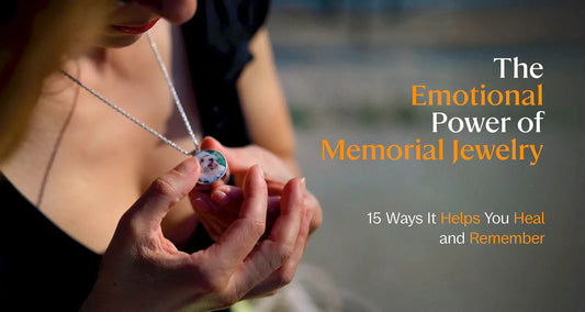 The Emotional Power of Memorial Jewelry: 15 Ways It Helps You Heal and Remember